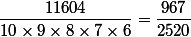 \dfrac{11604}{10\times9\times8\times7\times6}=\dfrac{967}{2520}