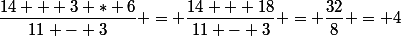 \dfrac{14 + 3 * 6}{11 - 3} = \dfrac{14 + 18}{11 - 3} = \dfrac{32}{8} = 4