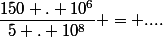 \dfrac{150 . 10^6}{5 . 10^8} = ....