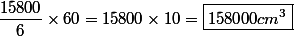 \dfrac{15800}{6}\times60=15800\times10=\boxed{158000cm^3}