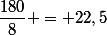 \dfrac{180}{8} = 22,5