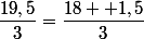 \dfrac{19,5}{3}=\dfrac{18+ 1,5}{3}