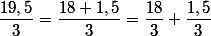 \dfrac{19,5}{3}=\dfrac{18+1,5}{3}=\dfrac{18}{3}+\dfrac{1,5}{3}