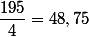 \dfrac{195}{4}=48,75