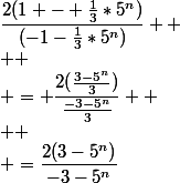 \dfrac{2(1 - \frac{1}{3}*5^n)}{(-1-\frac{1}{3}*5^n)} 
 \\ 
 \\ = \dfrac{2(\frac{3-5^n}{3})}{\frac{-3-5^n}{3}} 
 \\ 
 \\ =\dfrac{2(3-5^n)}{-3-5^n}