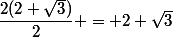 \dfrac{2(2+\sqrt{3})}{2} = 2+\sqrt{3}