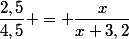 \dfrac{2,5}{4,5} = \dfrac{x}{x+3,2}