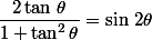 \dfrac{2\tan\,\theta}{1+\tan^2\theta}=\sin\,2\theta