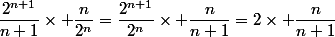 \dfrac{2^{n+1}}{n+1}\times \dfrac{n}{2^n}=\dfrac{2^{n+1}}{2^n}\times \dfrac{n}{n+1}=2\times \dfrac{n}{n+1}