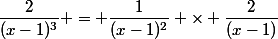 \dfrac{2}{(x-1)^3} = \dfrac{1}{(x-1)^2} \times \dfrac{2}{(x-1)}