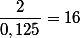\dfrac{2}{0,125}=16