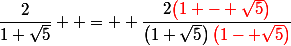 \dfrac{2}{1+\sqrt{5}}  =  \dfrac{2{\red\left(1 - \sqrt{5}\right)}}{\left(1+\sqrt{5}\right){\red\left(1- \sqrt{5}\right)}}