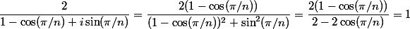 \dfrac{2}{1-\cos(\pi/n)+i\sin(\pi/n)}=\dfrac{2(1-\cos(\pi/n))}{(1-\cos(\pi/n))^2+\sin^2(\pi/n)}=\dfrac{2(1-\cos(\pi/n))}{2-2\cos(\pi/n)}=1