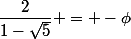 \dfrac{2}{1-\sqrt{5}} = -\phi