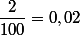 \dfrac{2}{100}=0,02