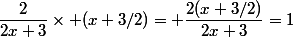 \dfrac{2}{2x+3}\times (x+3/2)= \dfrac{2(x+3/2)}{2x+3}=1