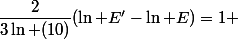 \dfrac{2}{3\ln (10)}(\ln E'-\ln E)=1 