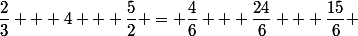\dfrac{2}{3} + 4 + \dfrac{5}{2} = \dfrac{4}{6} + \dfrac{24}{6} + \dfrac{15}{6} 