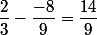 \dfrac{2}{3}-\dfrac{-8}{9}=\dfrac{14}{9}