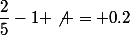 \dfrac{2}{5}-1 \not = 0.2