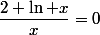\dfrac{2+\ln x}{x}=0