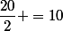 \dfrac{20}{2} =10