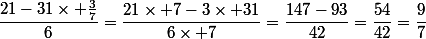 \dfrac{21-31\times \frac{3}{7}}{6}=\dfrac{21\times 7-3\times 31}{6\times 7}=\dfrac{147-93}{42}=\dfrac{54}{42}=\dfrac{9}{7}