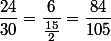 \dfrac{24}{30}=\dfrac{6}{\frac{15}{2}}=\dfrac{84}{105}