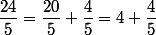 \dfrac{24}{5}=\dfrac{20}{5}+\dfrac{4}{5}=4+\dfrac{4}{5}