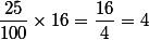 \dfrac{25}{100}\times16=\dfrac{16}{4}=4