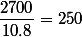 \dfrac{2700}{10.8}=250