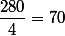 \dfrac{280}{4}=70