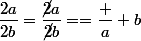 \dfrac{2a}{2b}=\dfrac{\cancel{2}a}{\cancel{2}b}==\dfrac a b