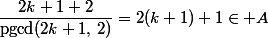 \dfrac{2k+1+2}{\text{pgcd}(2k+1,\,2)}=2(k+1)+1\in A