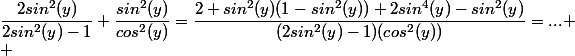 \dfrac{2sin^2(y)}{2sin^2(y)-1}+\dfrac{sin^2(y)}{cos^2(y)}=\dfrac{2 sin^2(y)(1-sin^2(y))+2sin^4(y)-sin^2(y)}{(2sin^2(y)-1)(cos^2(y))}=... \\ 