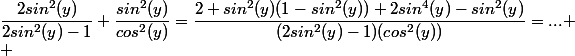 \dfrac{2sin^2(y)}{2sin^2(y)-1}+\dfrac{sin^2(y)}{cos^2(y)}=\dfrac{2 sin^2(y)(1-sin^2(y))+2sin^4(y)-sin^2(y)}{(2sin^2(y)-1)(cos^2(y))}=...
 \\ 