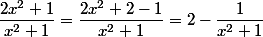 \dfrac{2x^2+1}{x^2+1}=\dfrac{2x^2+2-1}{x^2+1}=2-\dfrac{1}{x^2+1}