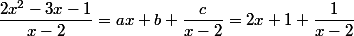 \dfrac{2x^2-3x-1}{x-2}=ax+b+\dfrac{c}{x-2}=2x+1+\dfrac{1}{x-2}