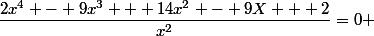 \dfrac{2x^4 - 9x^3 + 14x^2 - 9X + 2}{x^2}=0 
