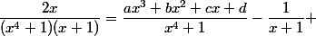 \dfrac{2x}{(x^4+1)(x+1)}=\dfrac{ax^3+bx^2+cx+d}{x^4+1}-\dfrac{1}{x+1} 