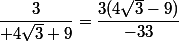 \dfrac{3}{ 4\sqrt{3}+9}=\dfrac{3(4\sqrt{3}-9)}{-33}