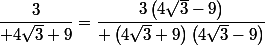 \dfrac{3}{ 4\sqrt{3}+9}=\dfrac{3\left(4\sqrt{3}-9\right)}{ \left(4\sqrt{3}+9\right)\left(4\sqrt{3}-9\right)}