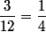 \dfrac{3}{12}=\dfrac{1}{4}