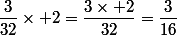\dfrac{3}{32}\times 2=\dfrac{3\times 2}{32}=\dfrac{3}{16}