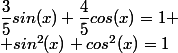 \dfrac{3}{5}sin(x)+\dfrac{4}{5}cos(x)=1
 \\ sin^2(x)+cos^2(x)=1