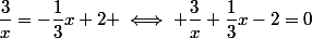 \dfrac{3}{x}=-\dfrac{1}{3}x+2 \iff \dfrac{3}{x}+\dfrac{1}{3}x-2=0