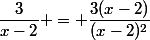 \dfrac{3}{x-2} = \dfrac{3(x-2)}{(x-2)^2}