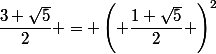 \dfrac{3+\sqrt{5}}{2} = \left( \dfrac{1+\sqrt{5}}{2} \right)^2