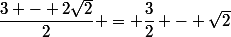 \dfrac{3 - 2\sqrt{2}}{2} = \dfrac{3}{2} - \sqrt{2}