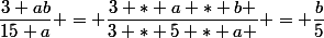 \dfrac{3 ab}{15 a} = \dfrac{3 * a * b }{3 * 5 * a } = \dfrac{b}{5}
